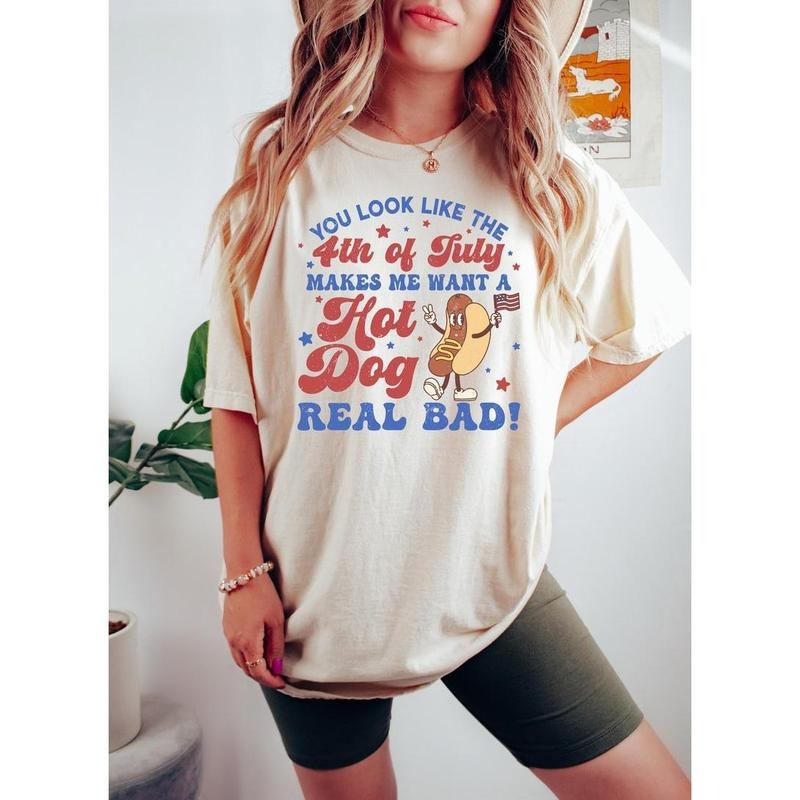 You Look Like The 4th Of July t shirt , Makes Me Want A Hot Dog Real Bad Shirt, Independence Day Tee, Funny 4th July Shirt, Hot Dog Lover Hoodie, T-shirt and sweater