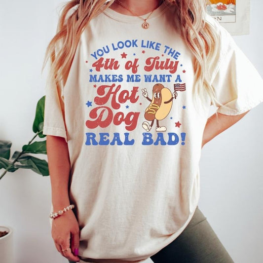 You Look Like The 4th Of July, Makes Me Want A Hot Dog Real Bad Shirt, Independence Day Tee, Funny 4th July Shirt, Hot Dog Lover Shirt