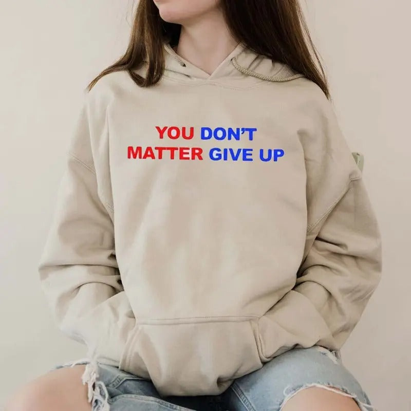 You Matter Dont Give Up Funny Hoodie Casual Street Style Fleece Pullover Hooded Sweatshirt Tops Trendy For Women For Men, Perfect Gift