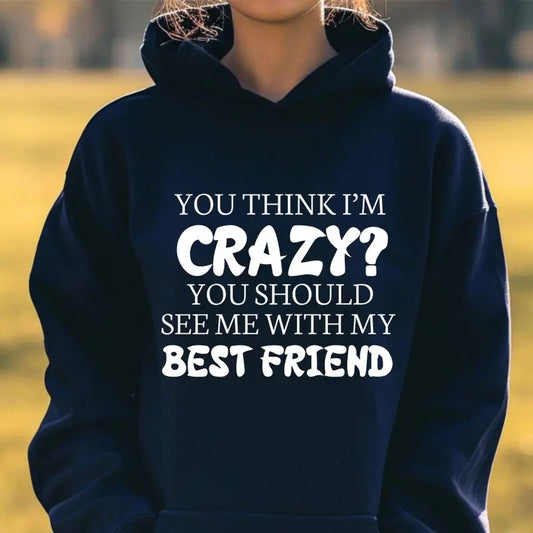 You Think I'm Crazy Best Friend Funny Hoodie Casual Street Style Fleece Fabric Pullover Sweatshirt for Women for Men, Perfect Gift
