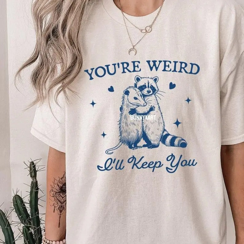 You're Weird I'll Keep You Sweatshirt, Hoodie, T-Shirt, Funny Raccoon Shirt, Funny Opossum Shirt, Trendy Raccoon Opossum, Animal Sayings