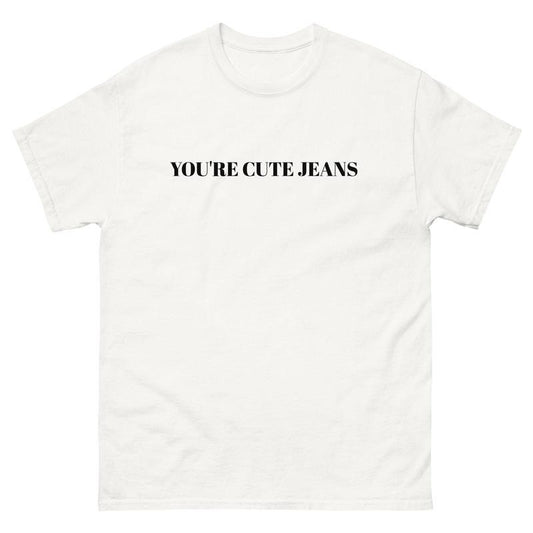 You're cute jeans funny tshirt kendall jenner kardashian funny shirt kris jenner celebrity comedy