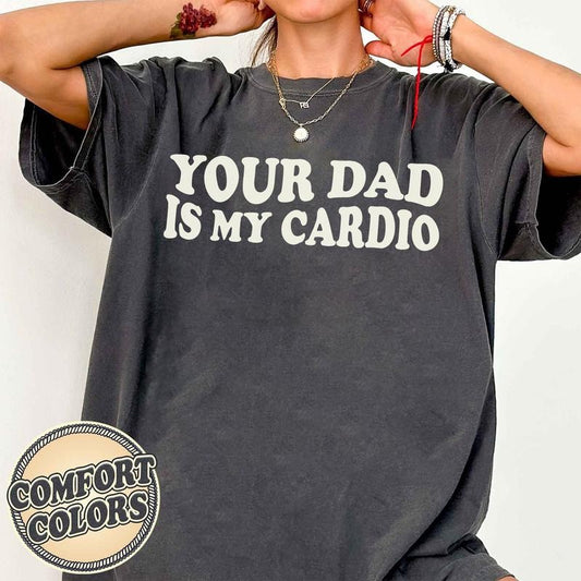 Your Dad Is My Cardio Comfort Colors, Sarcastic Shirt, Bad Girls Shirt, Daddy Trendy Shirt, Adult Humor Shirt, Workout Gym Shirt,  Funny Gym Tee