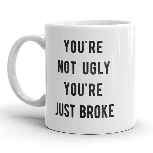 Youre Not Ugly Youre Just Broke Mug Funny Sarcastic Coffee Cup - 11oz Funny Coffee Mugs Ceramic Printed Drinkware Cup