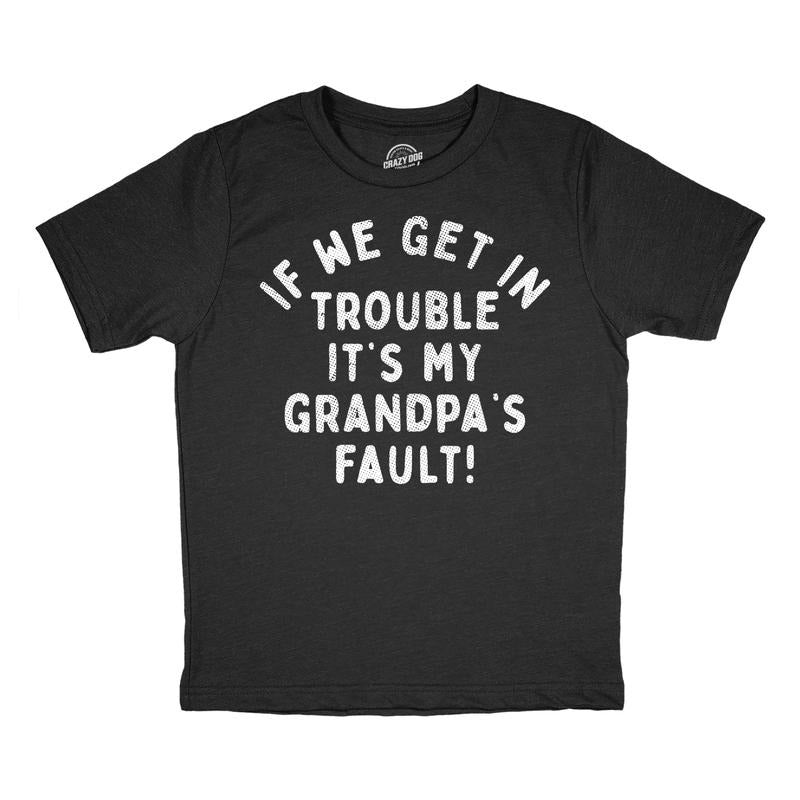 Youth Funny T Shirts If We Get In Trouble Its My Grandpas Fault Sarcastic Graphic Novelty Tee For Kids Funny T Shirts Funny Sarcastic Short Sleeve Novelty Tees for Kids Black -