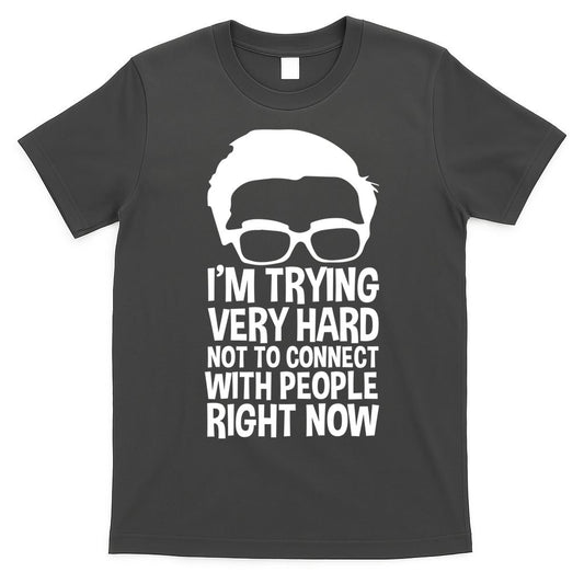 'm Trying Very Hard Not To Connect With People Right Now T-Shirt